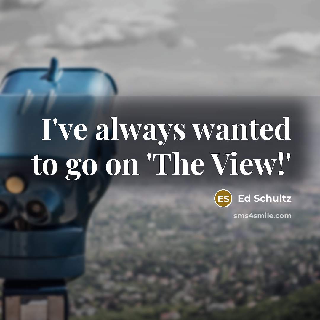 “I've always wanted to go on 'The View!'…” quote by Ed Schultz