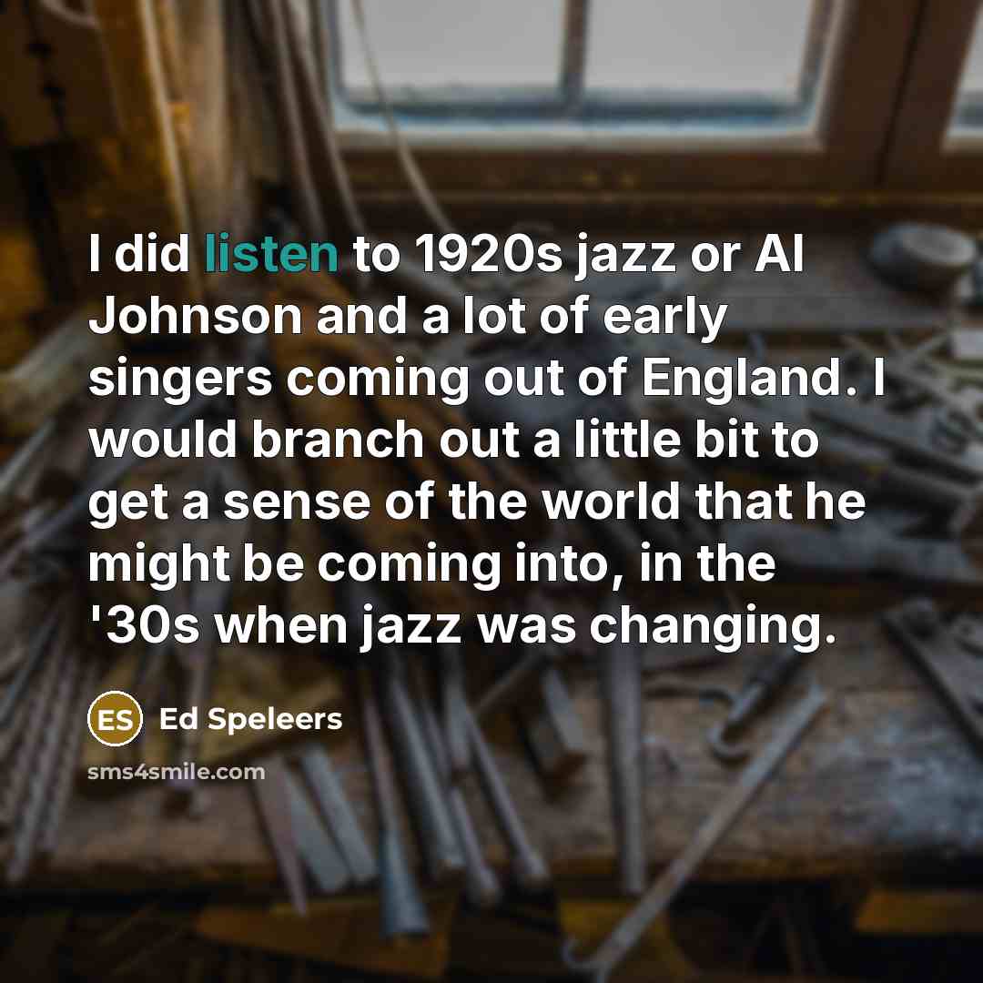 “I did listen to 1920s jazz or Al Johnson and…” quote by Ed Speleers