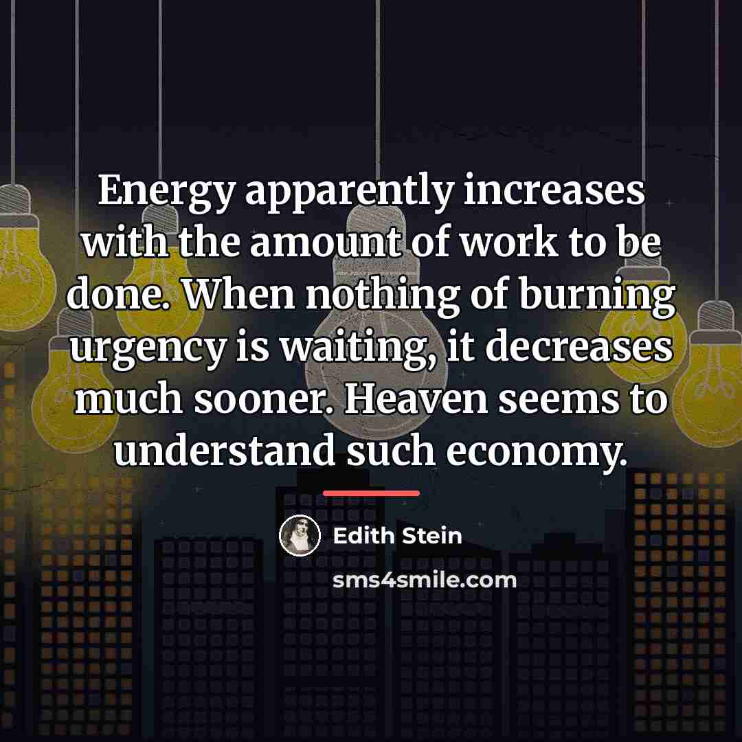 “Energy apparently increases with the amount of work to be…” quote by Edith Stein