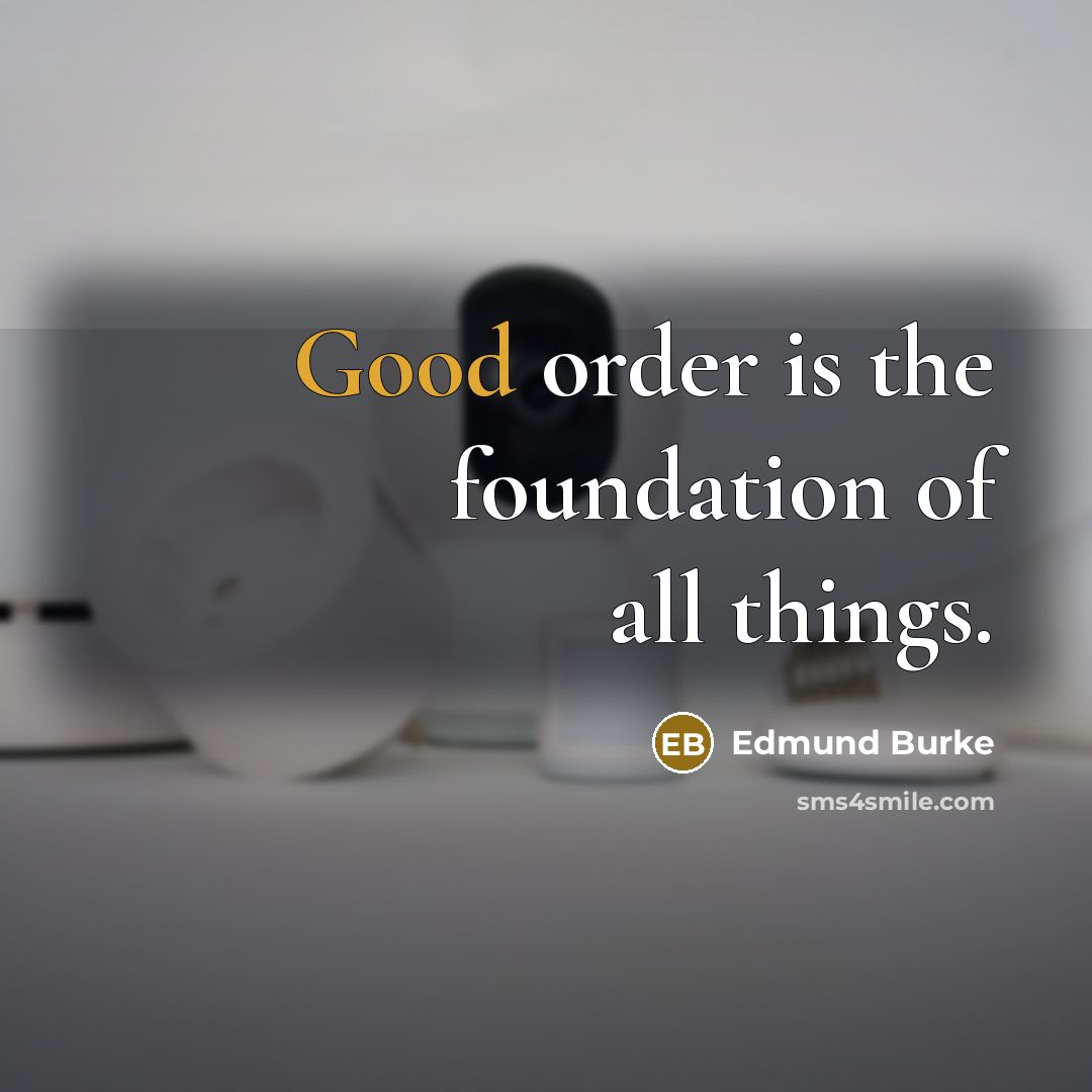 “Good order is the foundation of all things.…” quote by Edmund Burke