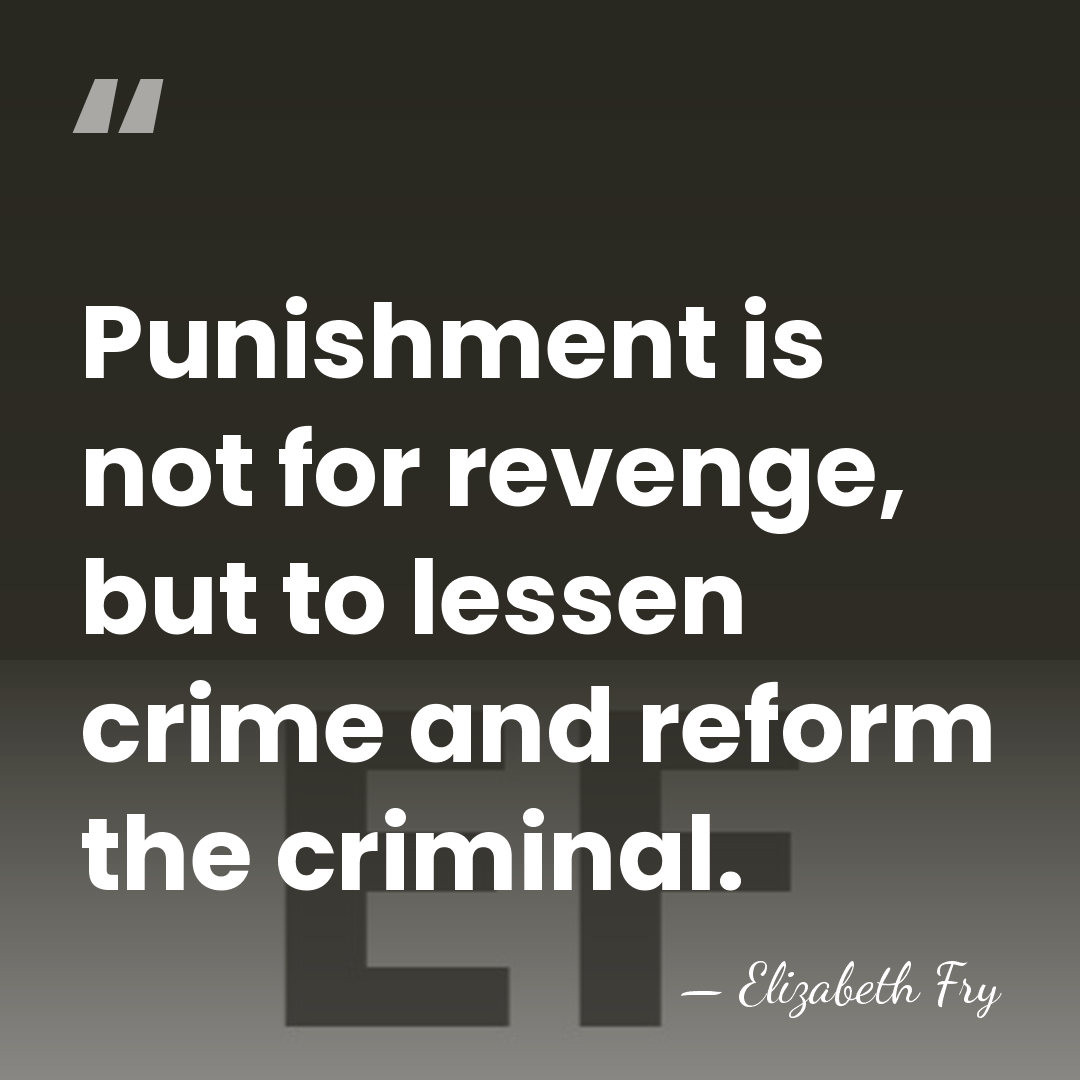 Punishment is not for revenge, but to lessen crime and reform the&hellip; - Elizabeth Fry