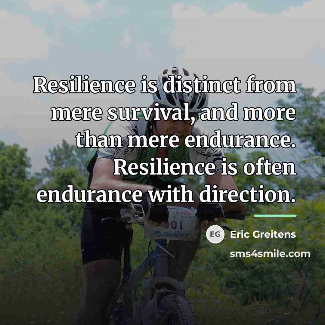 “Resilience is distinct from mere survival, and more than mere…” quote by Eric Greitens