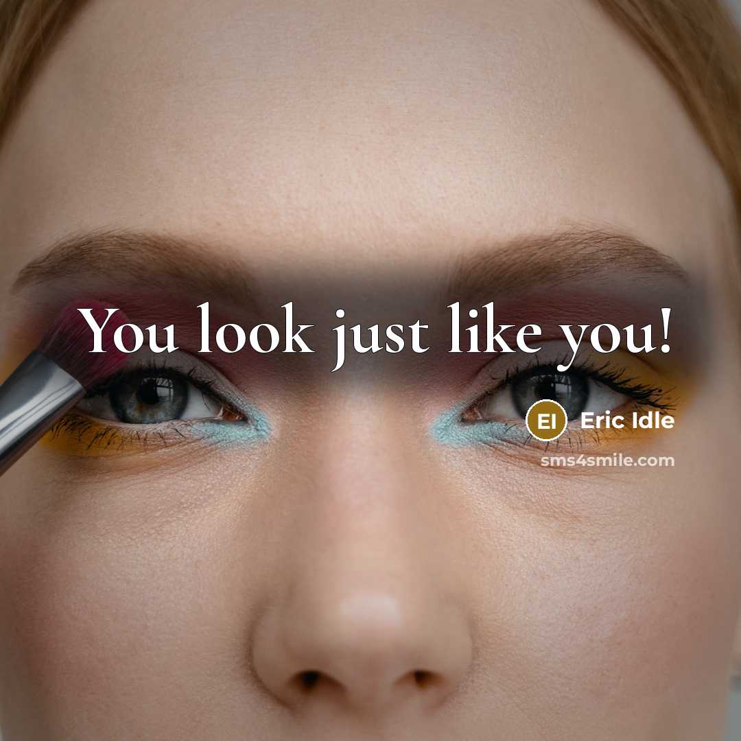 “You look just like you!…” quote by Eric Idle