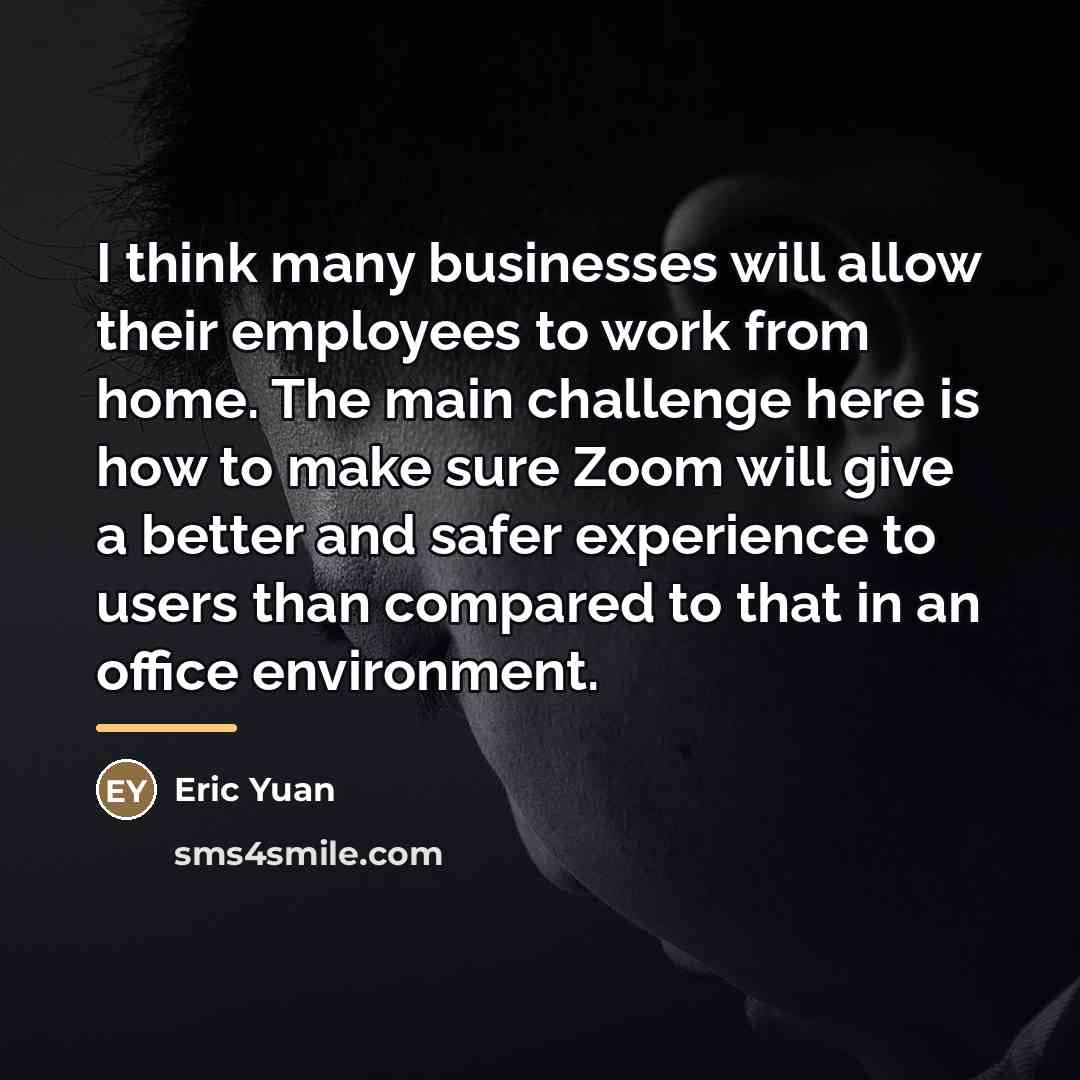 “I think many businesses will allow their employees to work…” quote by Eric Yuan
