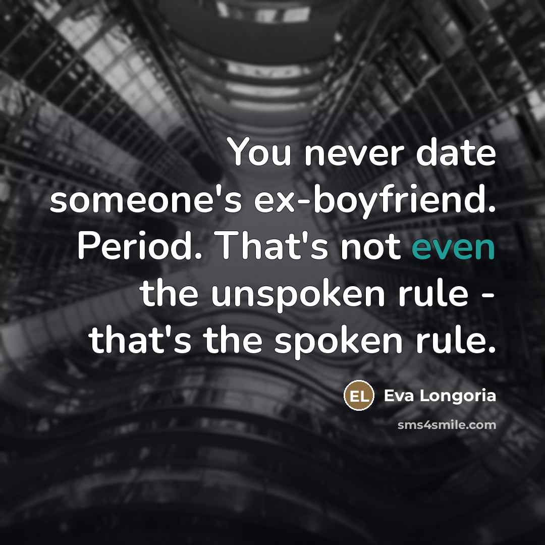 “You never date someone's ex-boyfriend. Period. That's not even the…” quote by Eva Longoria