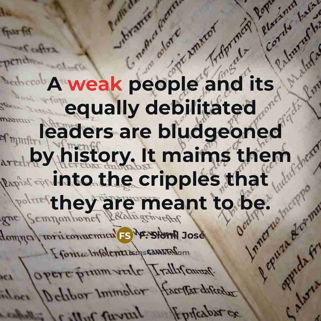 “A weak people and its equally debilitated leaders are bludgeoned…” quote by F. Sionil Jose