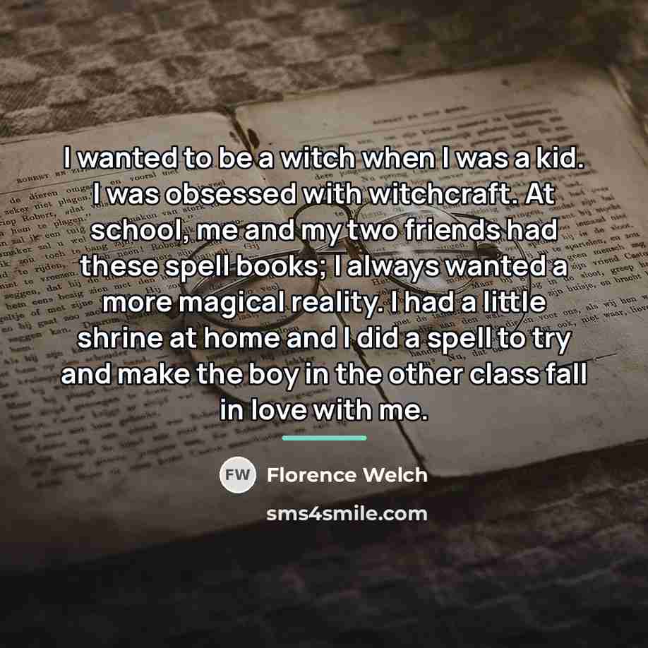 “I wanted to be a witch when I was a…” quote by Florence Welch