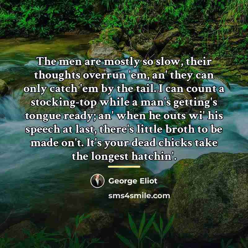 “The men are mostly so slow, their thoughts overrun 'em,…” quote by George Eliot