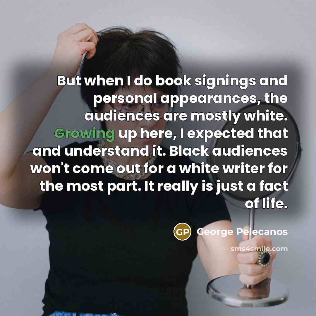 “But when I do book signings and personal appearances, the…” quote by George Pelecanos
