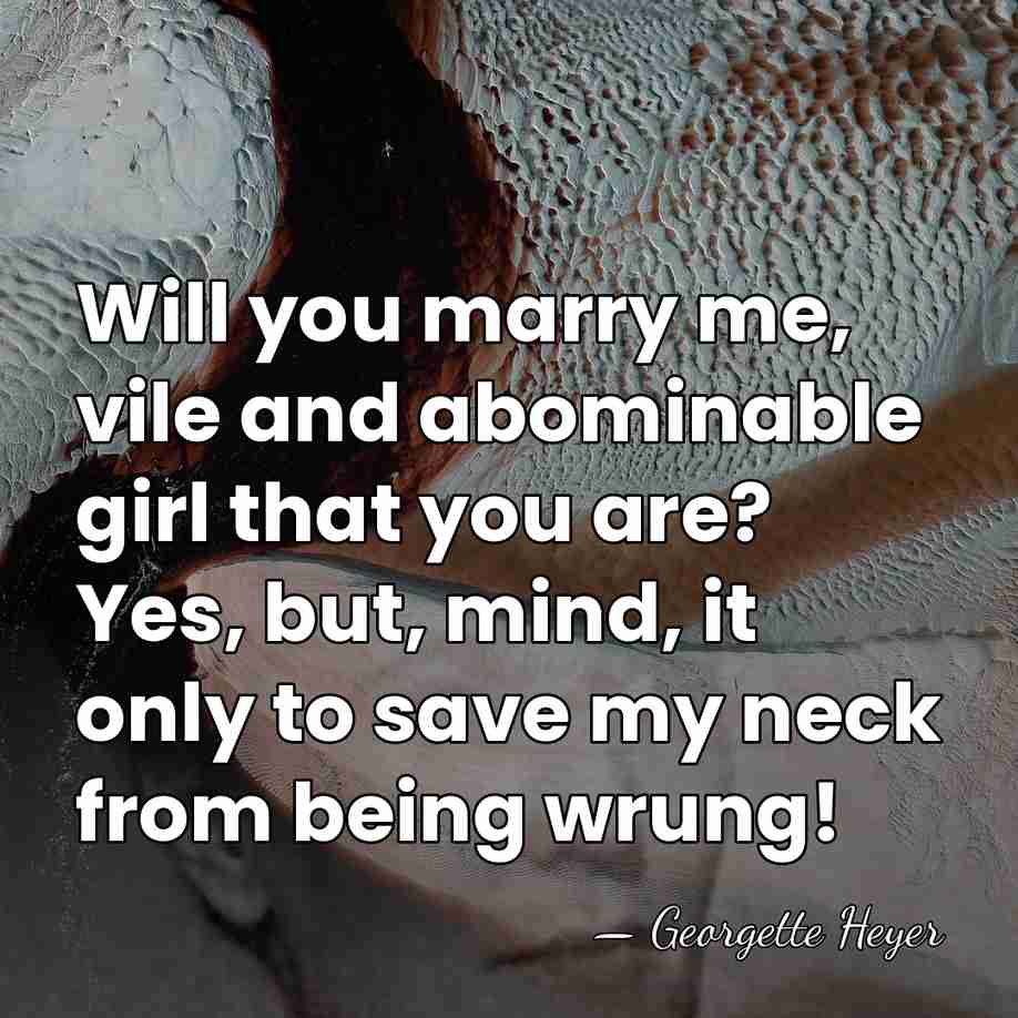 Will you marry me, vile and abominable girl that you are? Yes,&hellip; - Georgette Heyer
