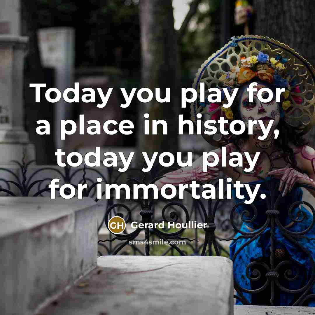 “Today you play for a place in history, today you…” quote by Gerard Houllier
