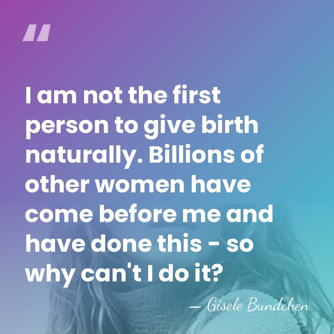 I am not the first person to give birth naturally. Billions of&hellip; - Gisele Bundchen