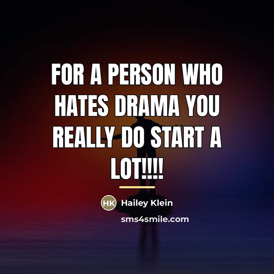 “For a person who hates drama you really do start…” quote by Hailey Klein