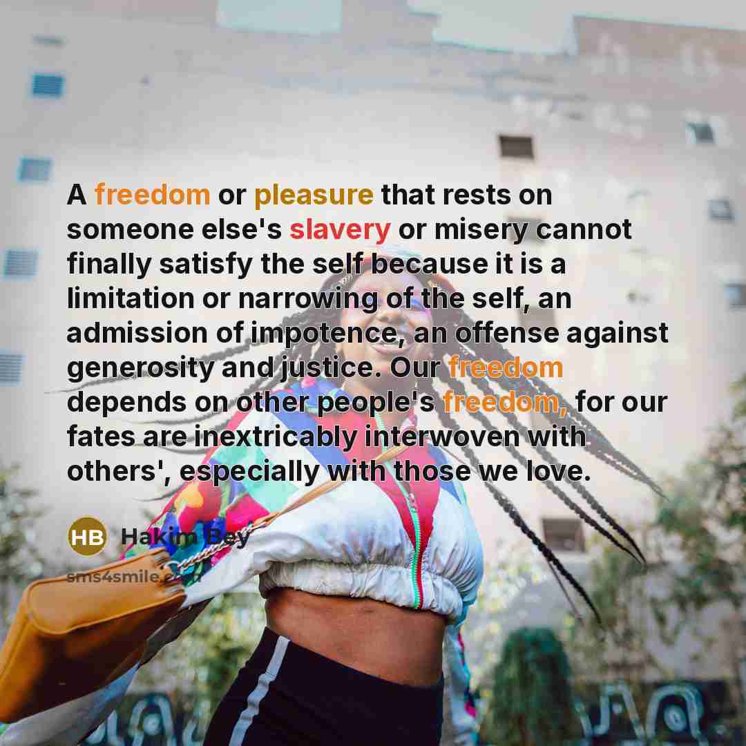 “A freedom or pleasure that rests on someone else's slavery…” quote by Hakim Bey