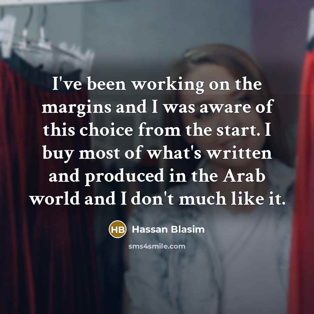 “I've been working on the margins and I was aware…” quote by Hassan Blasim