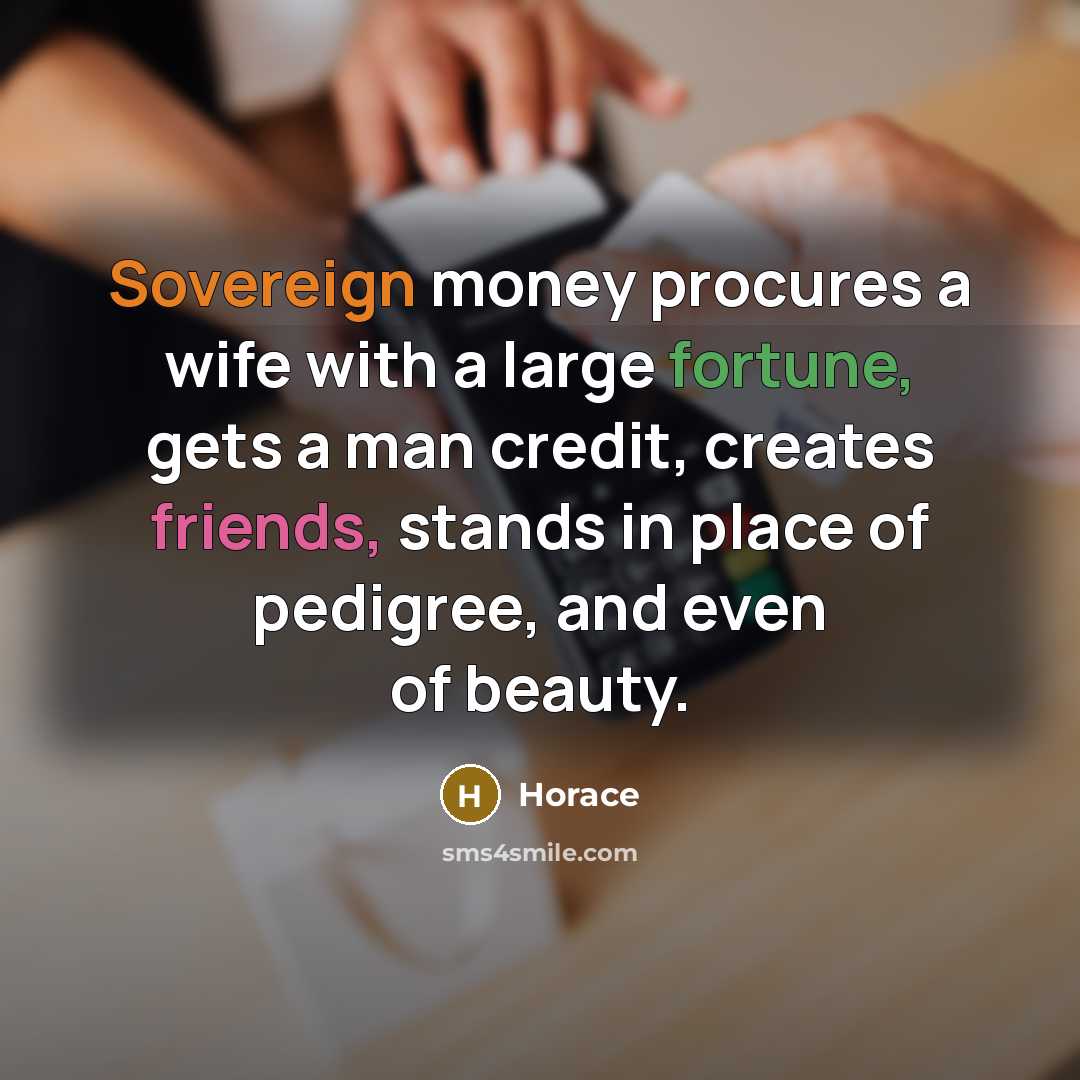 “Sovereign money procures a wife with a large fortune, gets…” quote by Horace