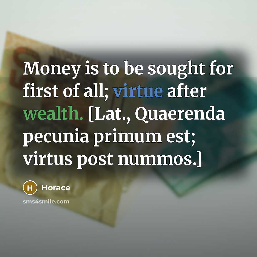 “Money is to be sought for first of all; virtue…” quote by Horace