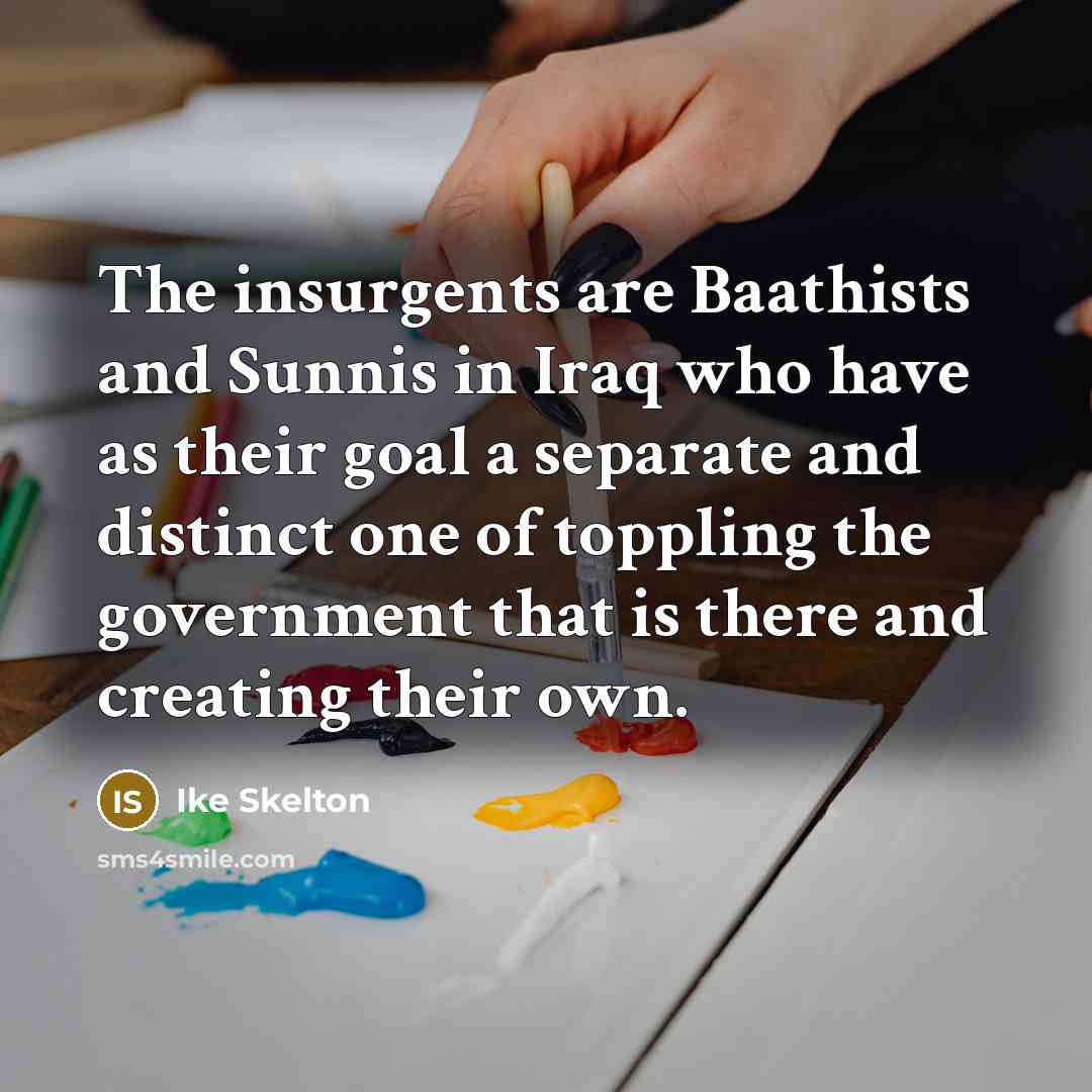 “The insurgents are Baathists and Sunnis in Iraq who have…” quote by Ike Skelton