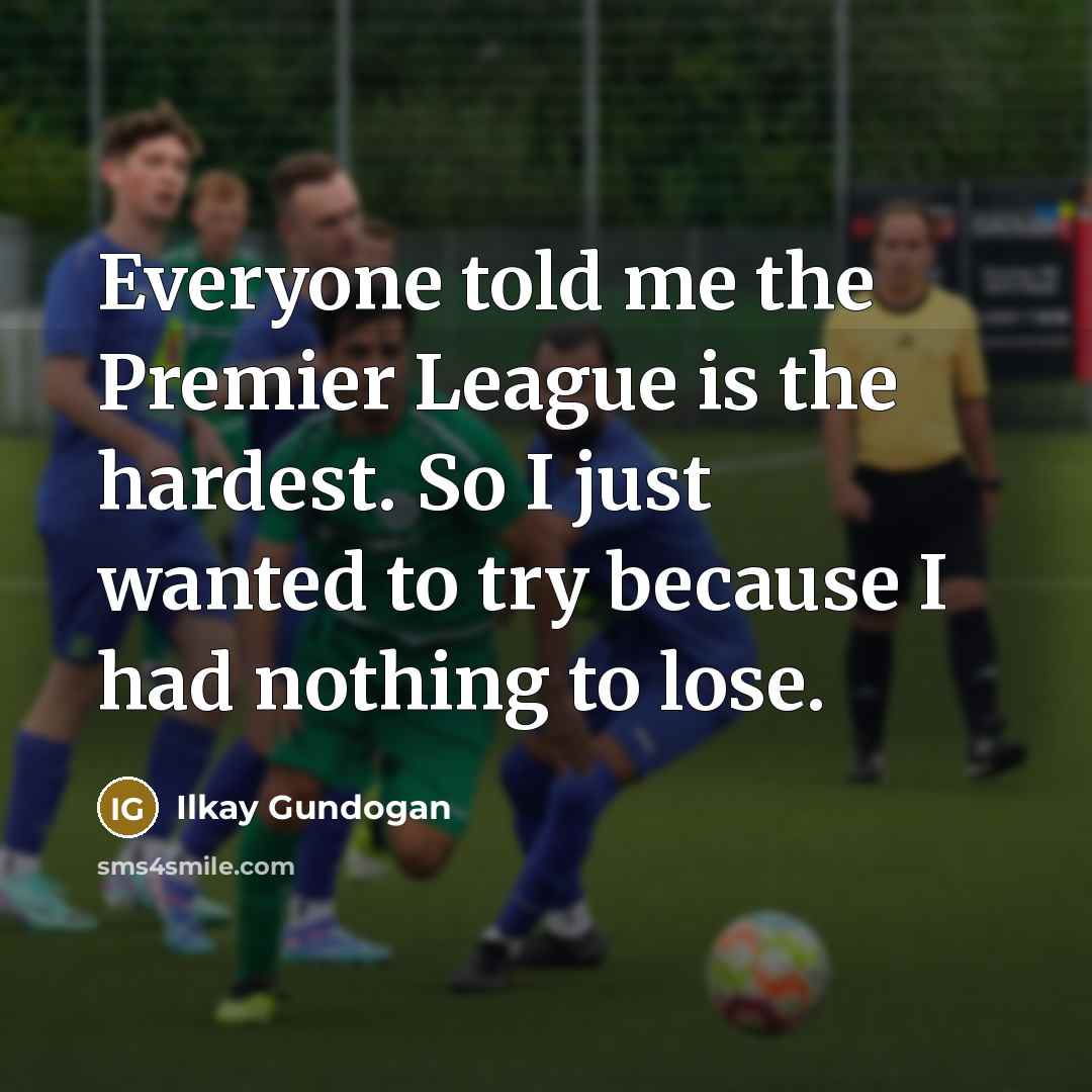 “Everyone told me the Premier League is the hardest. So…” quote by Ilkay Gundogan