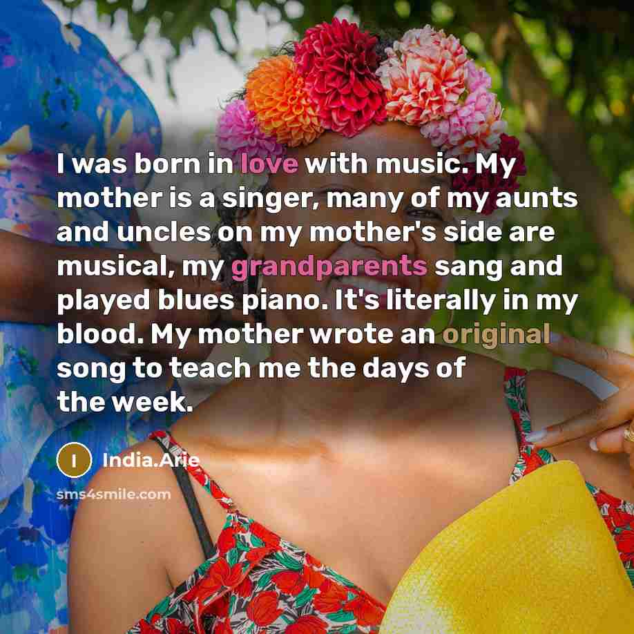 “I was born in love with music. My mother is…” quote by India.Arie