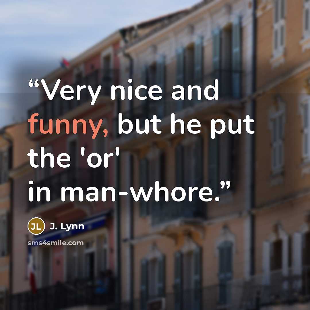 “Very nice and funny, but he put the 'or' in man-whore.” quote by J. Lynn