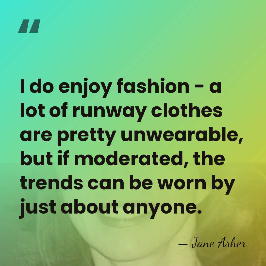 I do enjoy fashion - a lot of runway clothes are pretty&hellip; - Jane Asher
