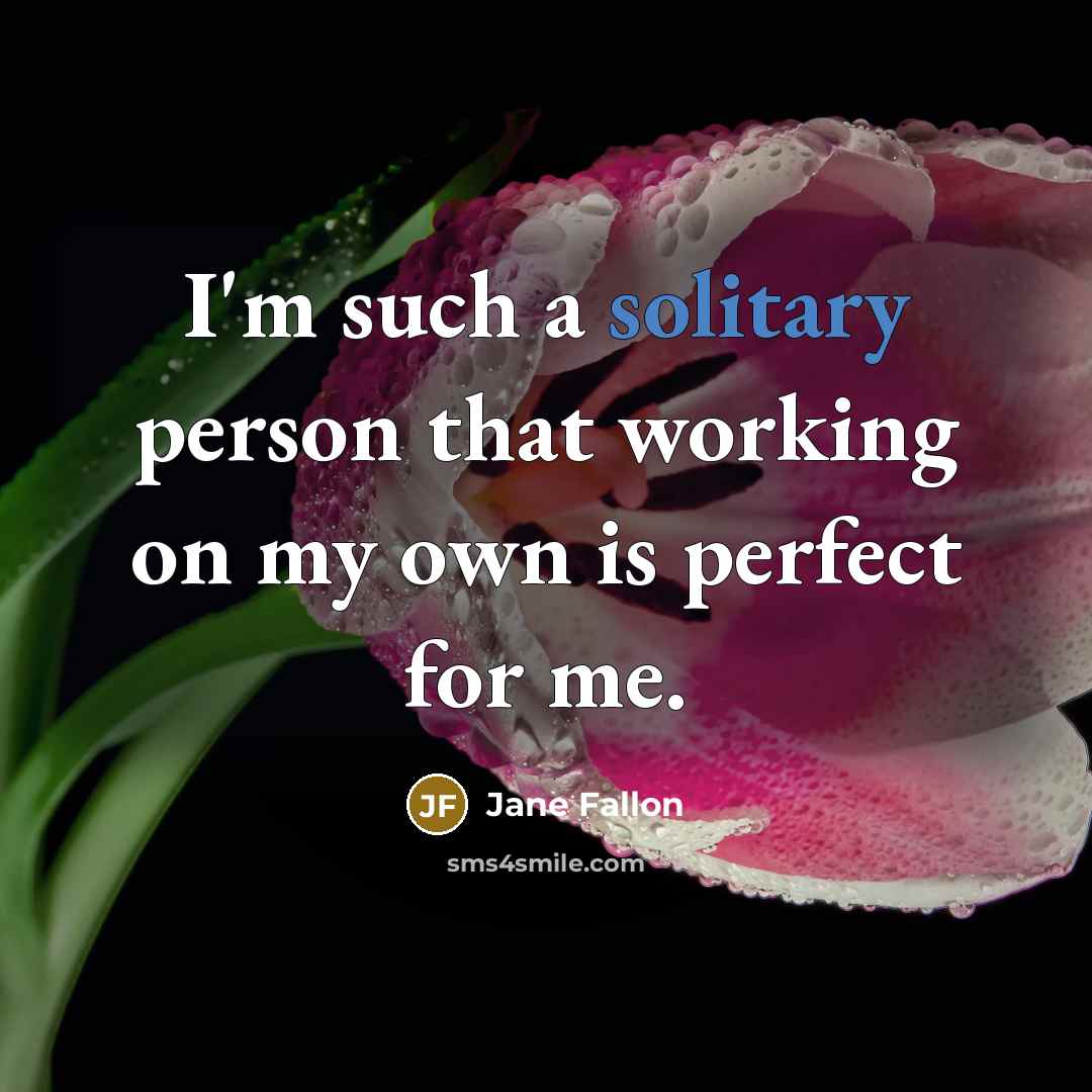 “I'm such a solitary person that working on my own…” quote by Jane Fallon