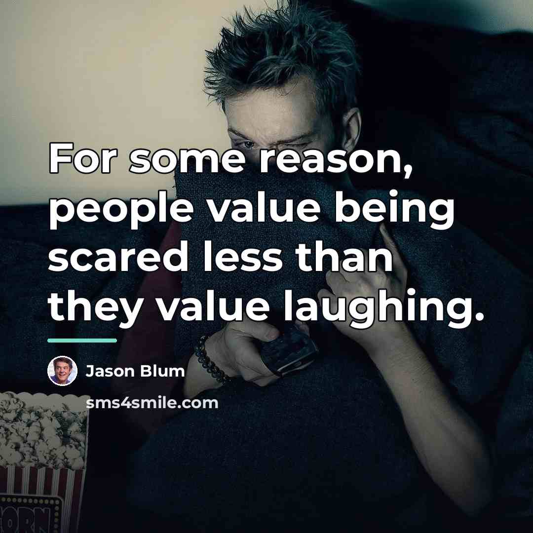“For some reason, people value being scared less than they…” quote by Jason Blum
