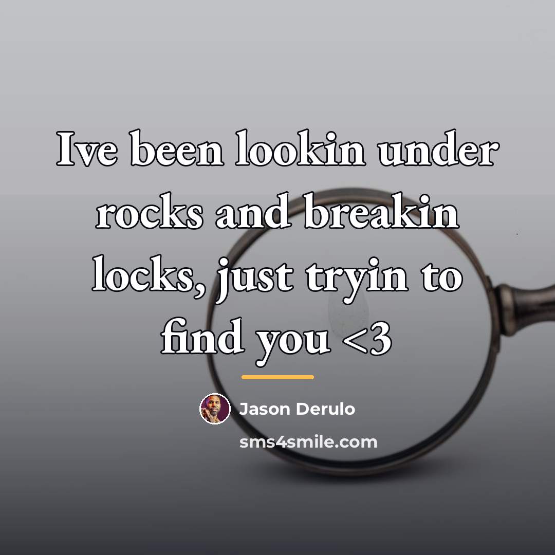 “Ive been lookin under rocks and breakin locks, just tryin…” quote by Jason Derulo