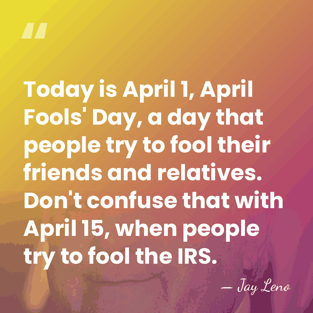Today is April 1, April Fools' Day, a day that people try&hellip; - Jay Leno