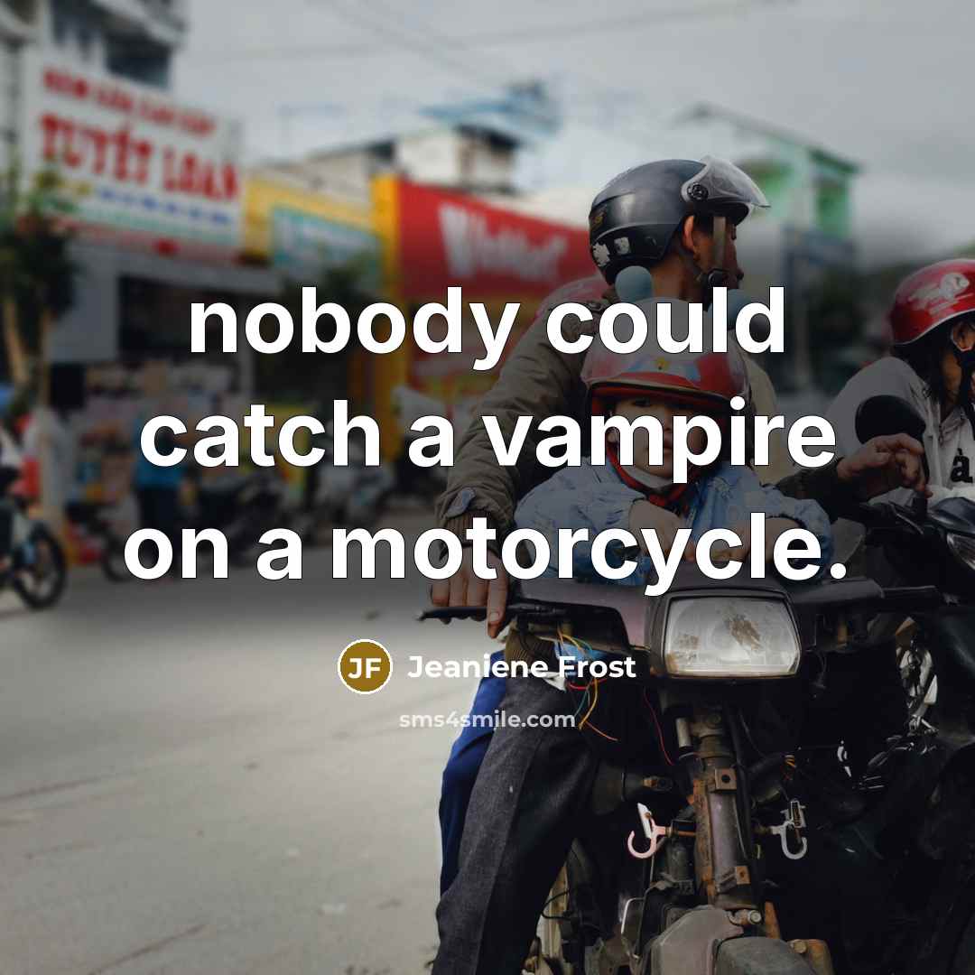 “nobody could catch a vampire on a motorcycle.…” quote by Jeaniene Frost
