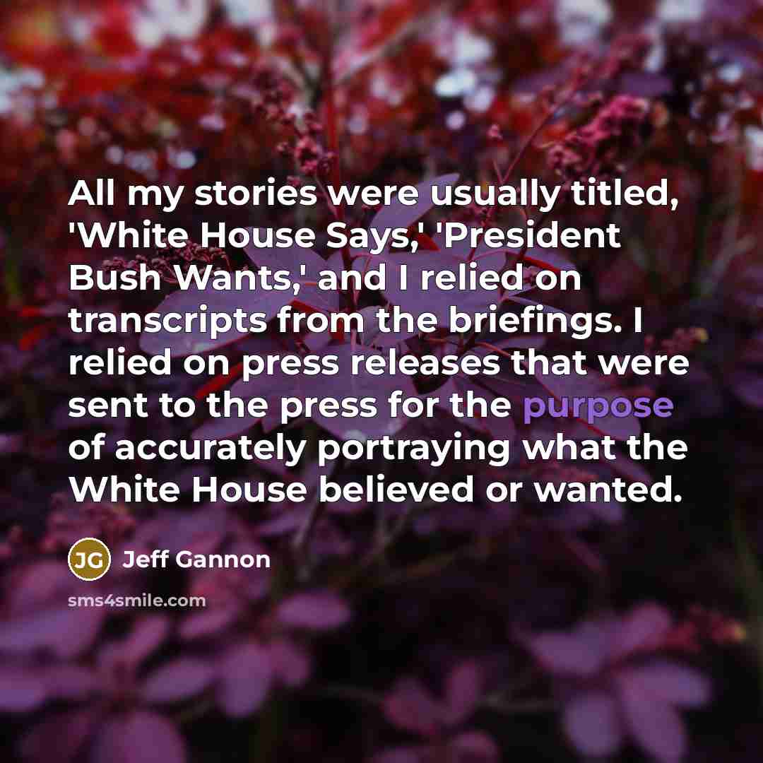 “All my stories were usually titled, 'White House Says,' 'President…” quote by Jeff Gannon