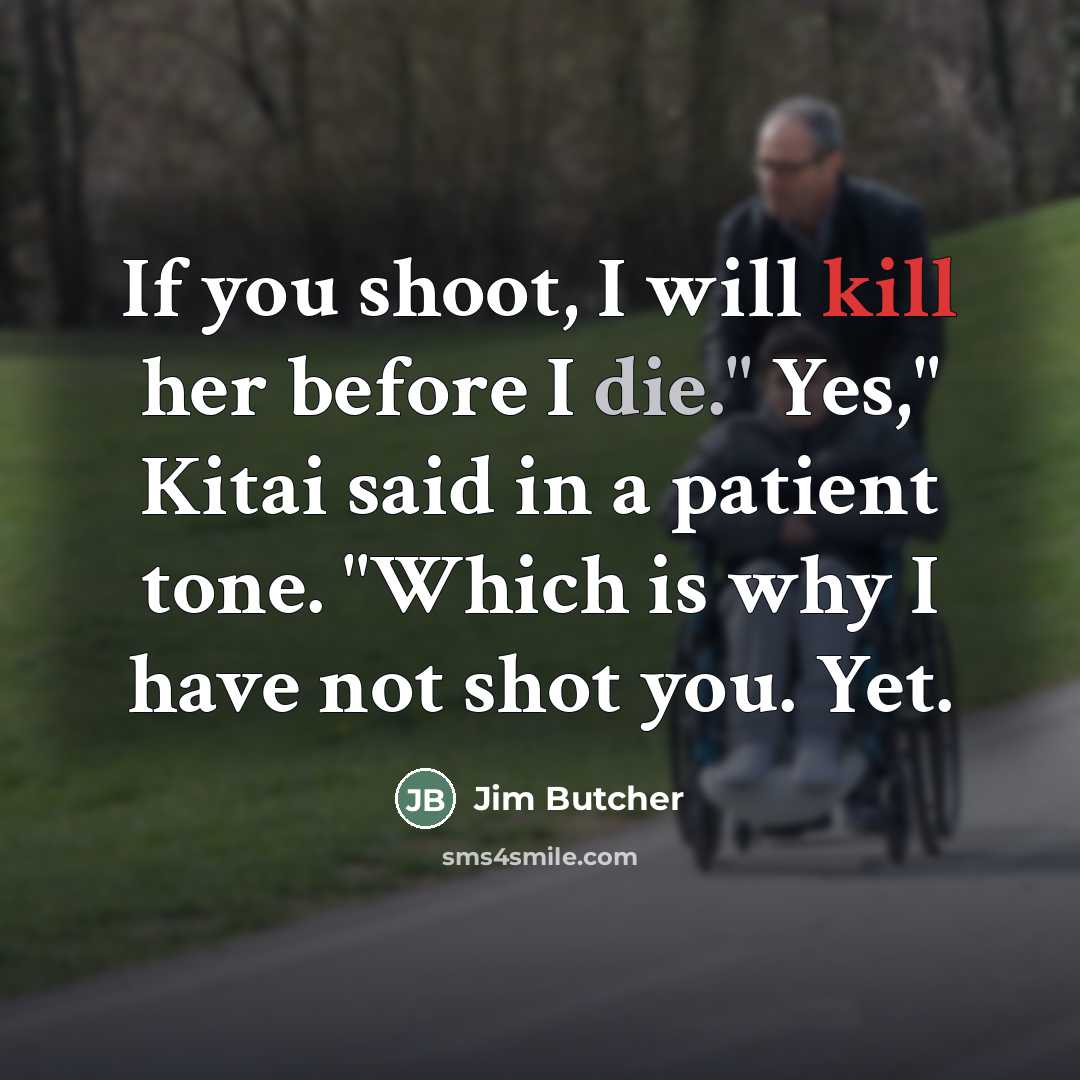 “If you shoot, I will kill her before I die."…” quote by Jim Butcher