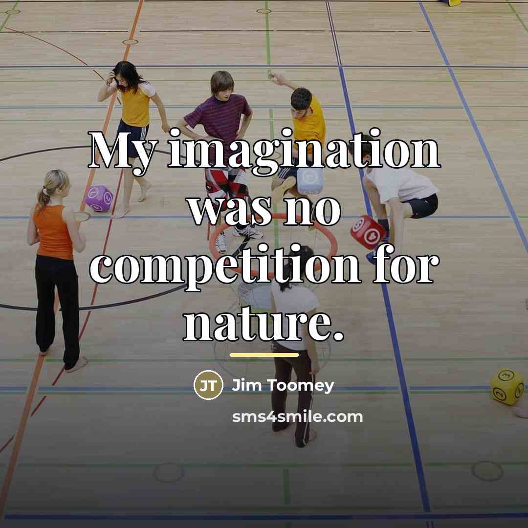 “My imagination was no competition for nature.…” quote by Jim Toomey