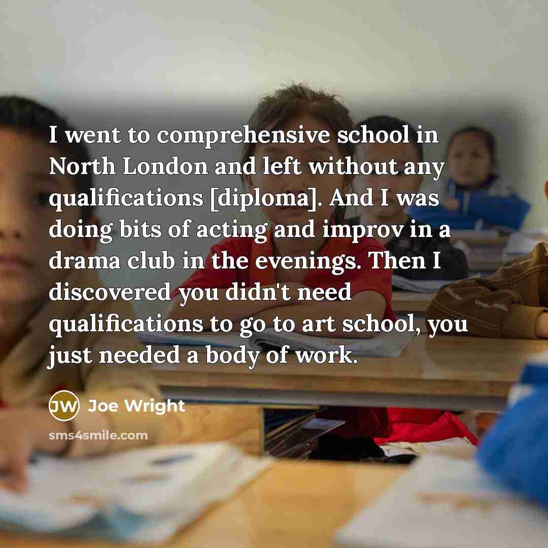“I went to comprehensive school in North London and left…” quote by Joe Wright