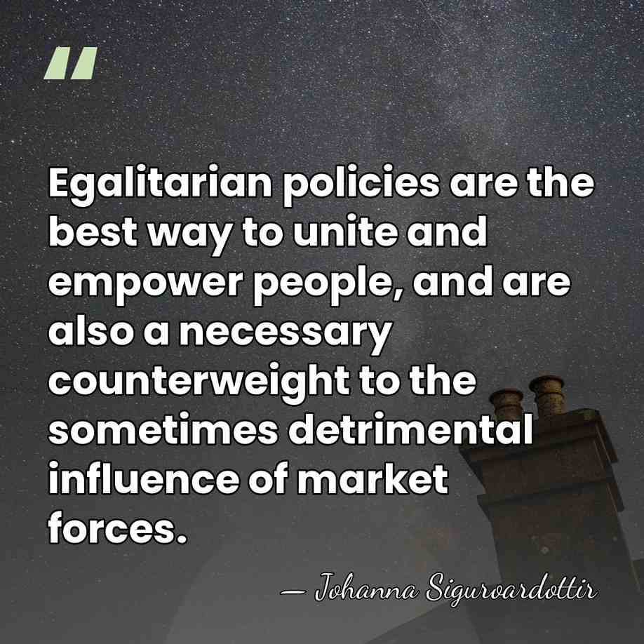 Egalitarian policies are the best way to unite and empower people, and&hellip; - Johanna Siguroardottir