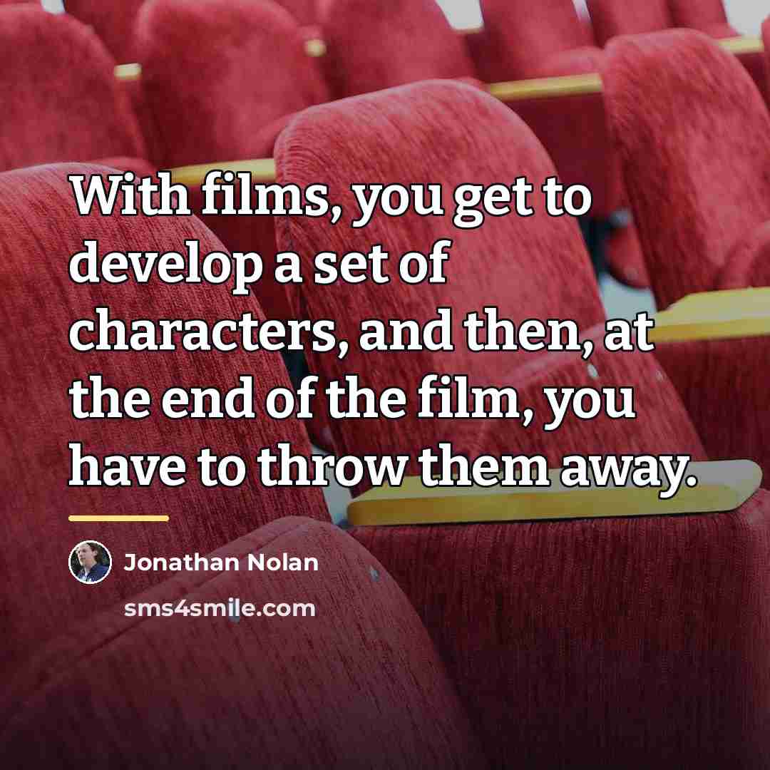 “With films, you get to develop a set of characters,…” quote by Jonathan Nolan