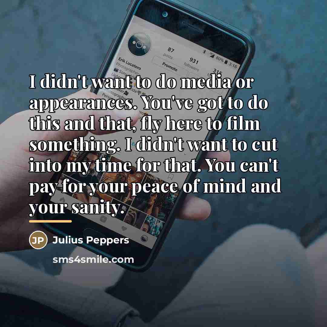 “I didn't want to do media or appearances. You've got…” quote by Julius Peppers