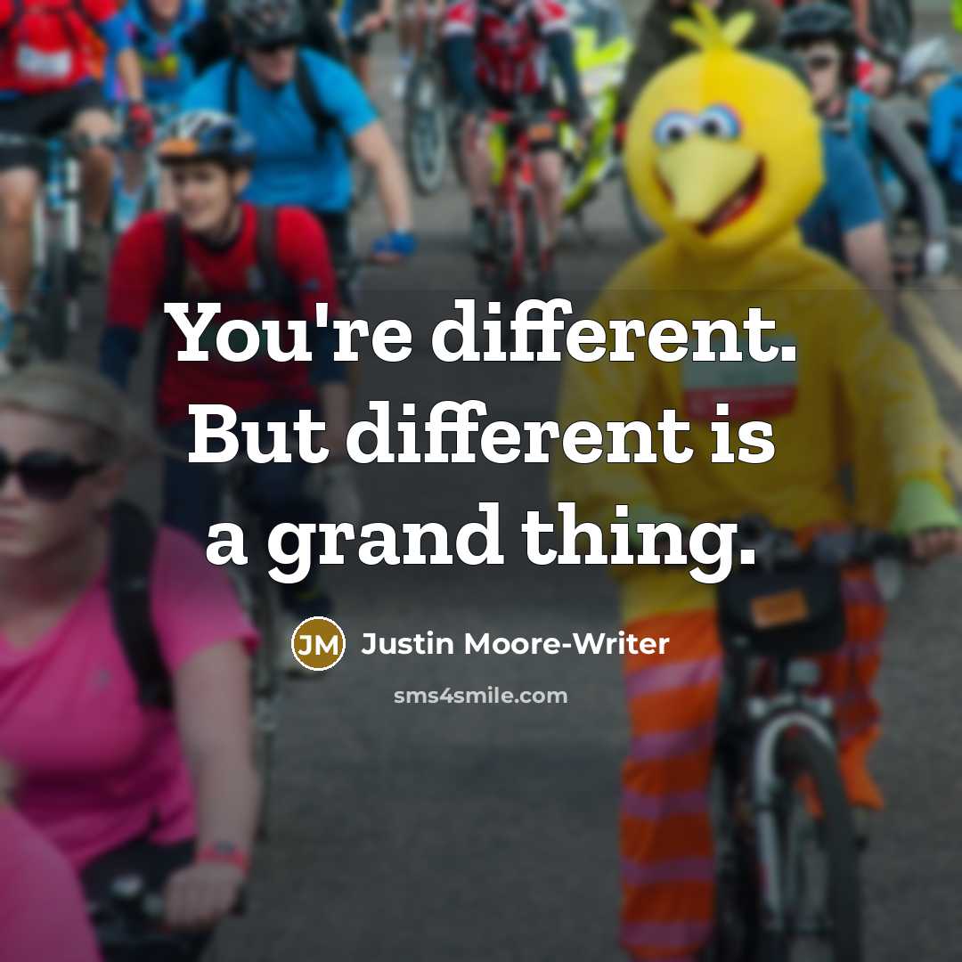 “You're different. But different is a grand thing.…” quote by Justin Moore-Writer
