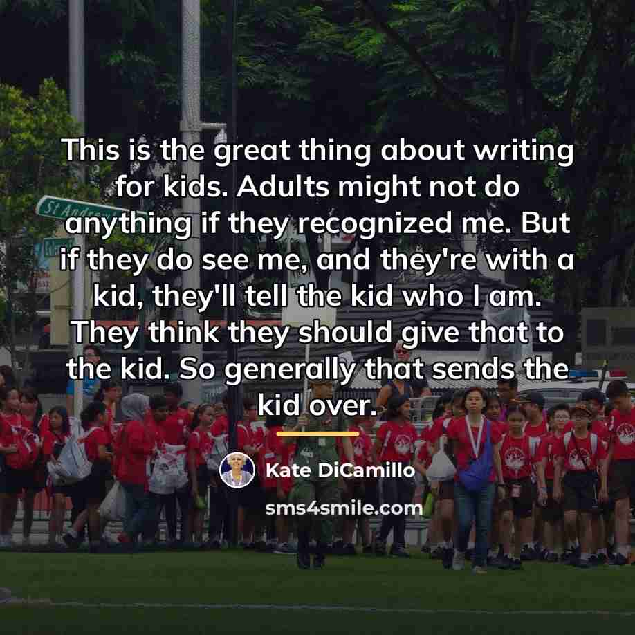 “This is the great thing about writing for kids. Adults…” quote by Kate DiCamillo