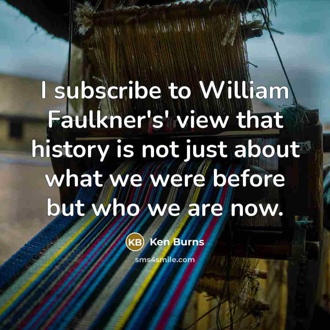 “I subscribe to William Faulkner's' view that history is not…” quote by Ken Burns