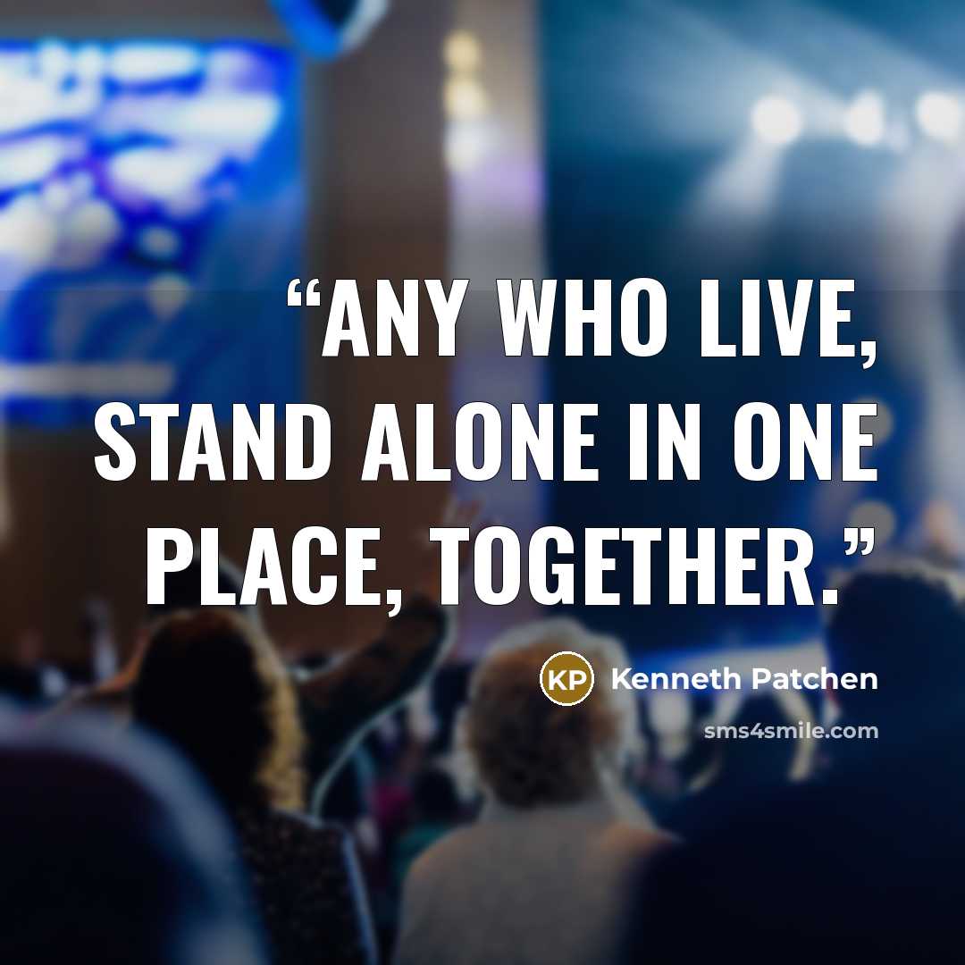 “Any who live, stand alone in one place, together.” quote by Kenneth Patchen