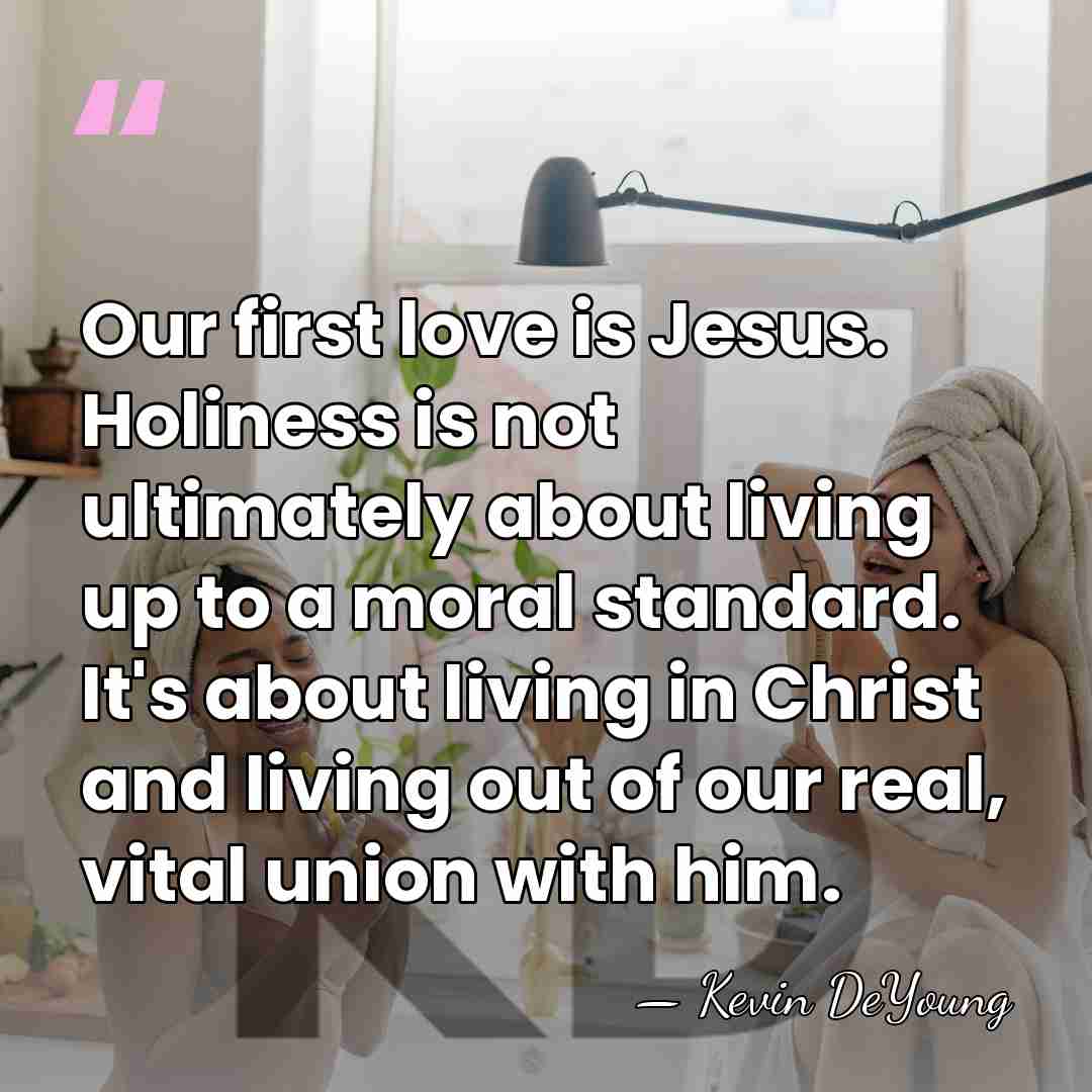 Our first love is Jesus. Holiness is not ultimately about living up&hellip; - Kevin DeYoung