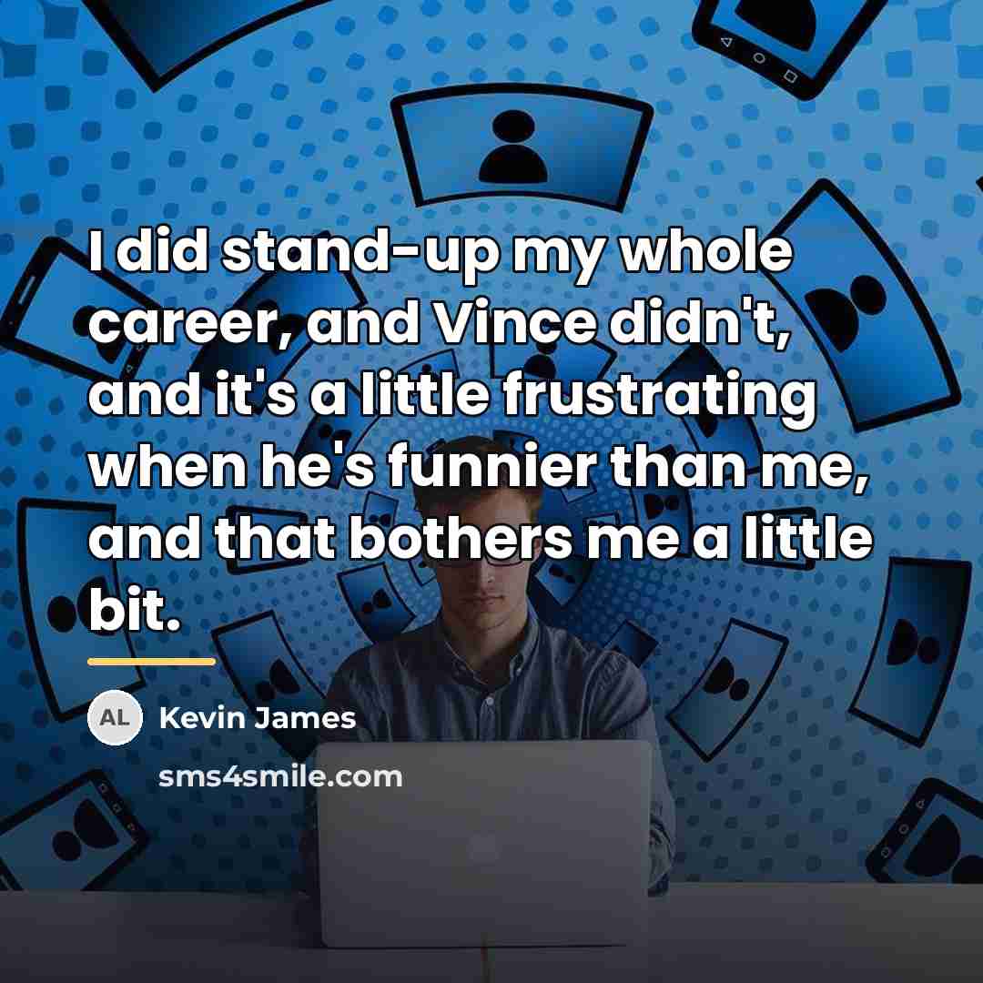 “I did stand-up my whole career, and Vince didn't, and…” quote by Kevin James