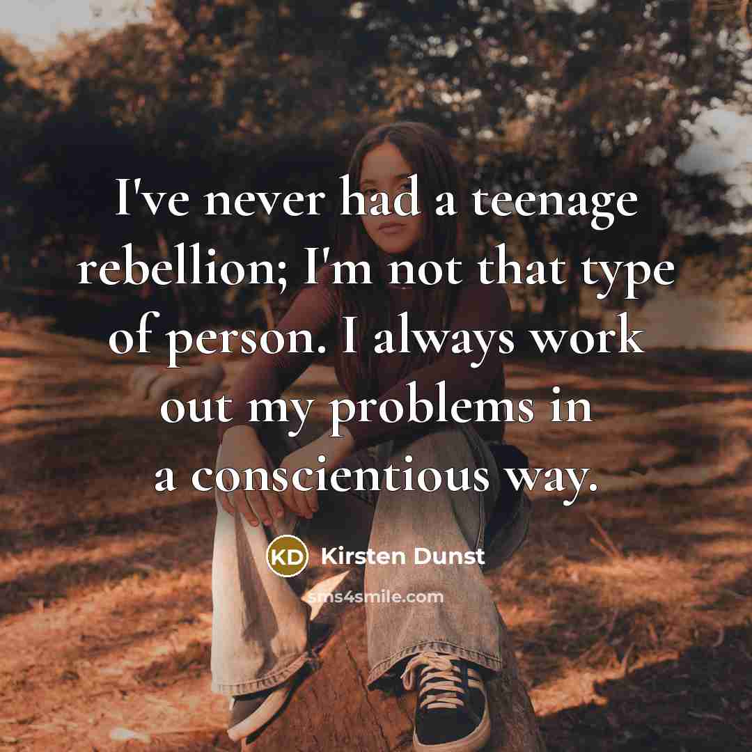 “I've never had a teenage rebellion; I'm not that type…” quote by Kirsten Dunst