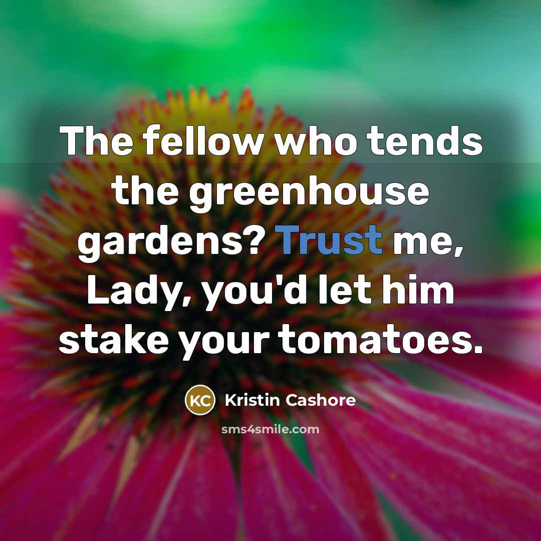 “The fellow who tends the greenhouse gardens? Trust me, Lady,…” quote by Kristin Cashore