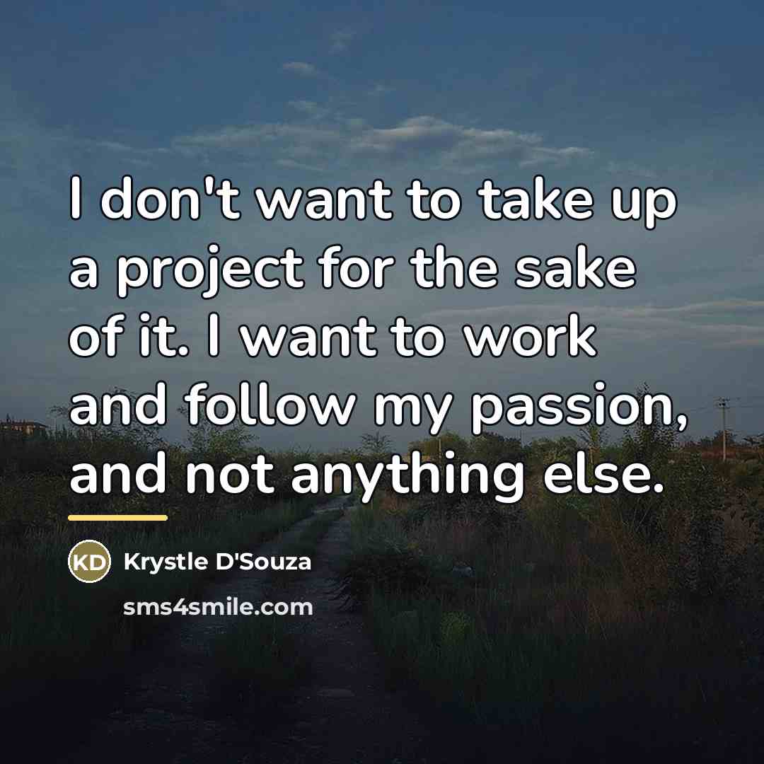 “I don't want to take up a project for the…” quote by Krystle D'Souza