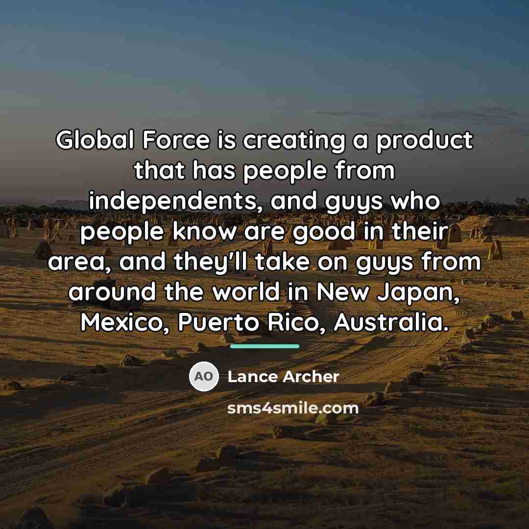 “Global Force is creating a product that has people from…” quote by Lance Archer