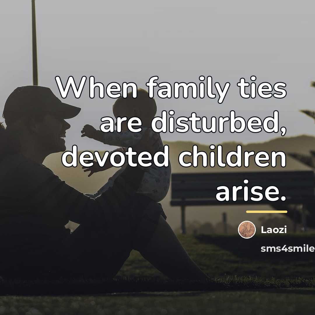 “When family ties are disturbed, devoted children arise.…” quote by Laozi