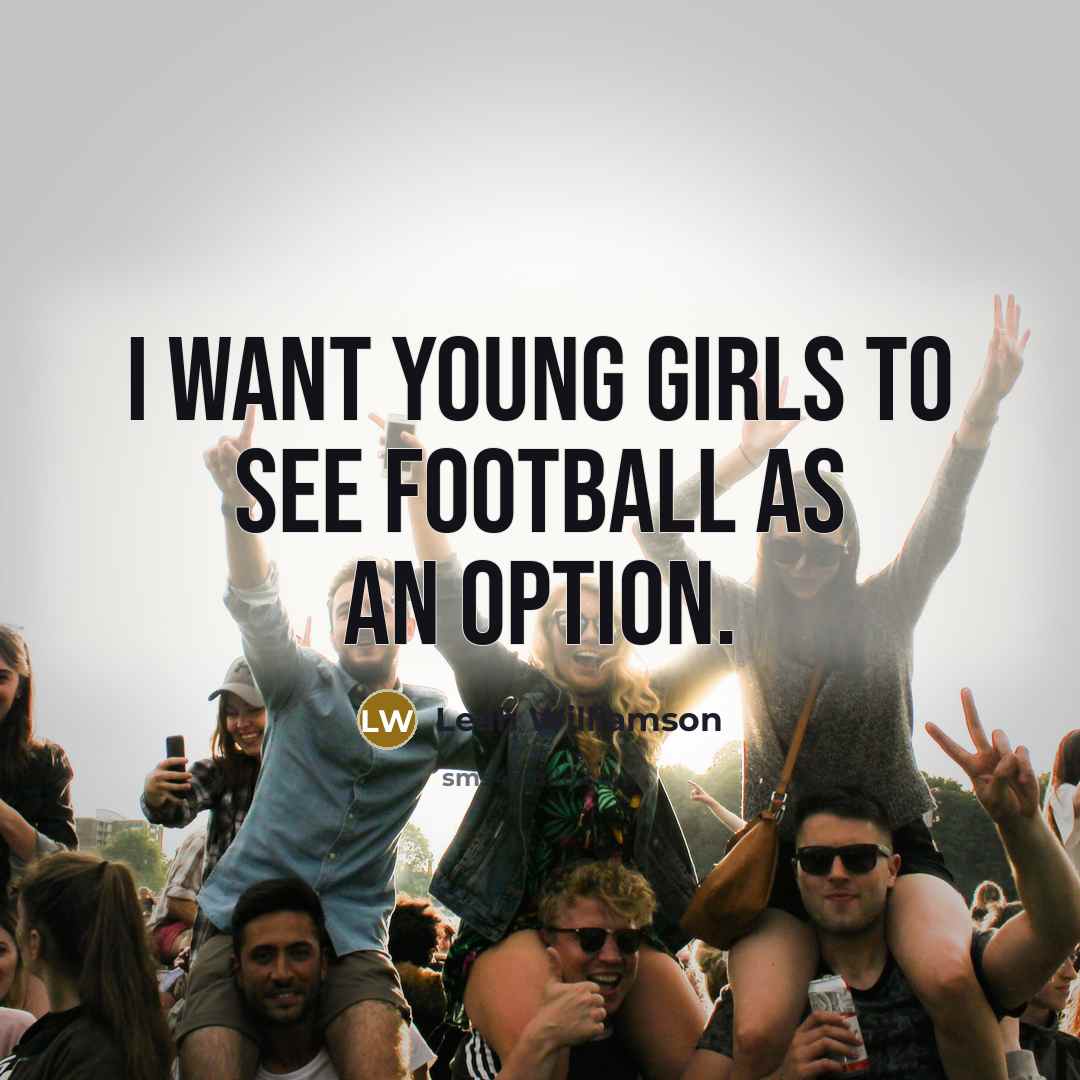 “I want young girls to see football as an option.…” quote by Leah Williamson